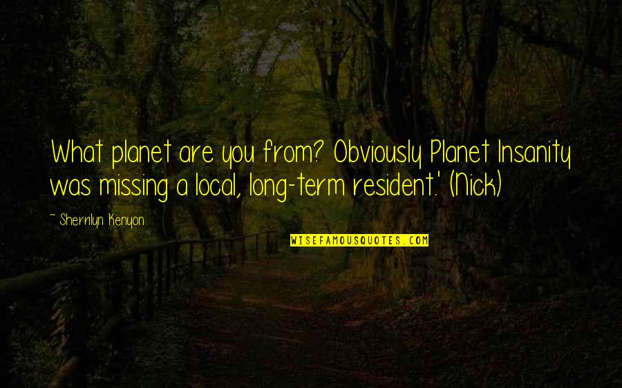 Mimickers Quotes By Sherrilyn Kenyon: What planet are you from? Obviously Planet Insanity