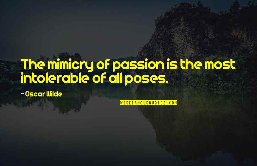 Mimicry Quotes By Oscar Wilde: The mimicry of passion is the most intolerable