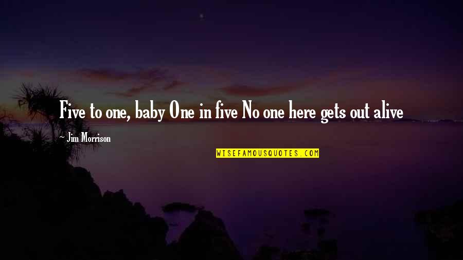 Miminko 4 Quotes By Jim Morrison: Five to one, baby One in five No