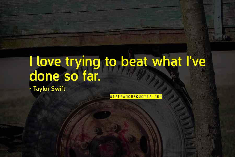 Miminko 4 Quotes By Taylor Swift: I love trying to beat what I've done