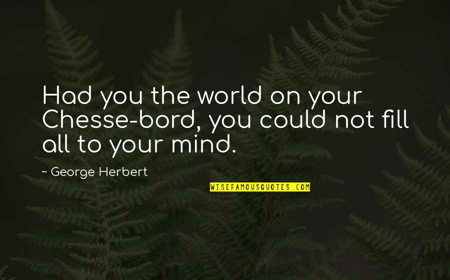 Mimmos Pizza Quotes By George Herbert: Had you the world on your Chesse-bord, you