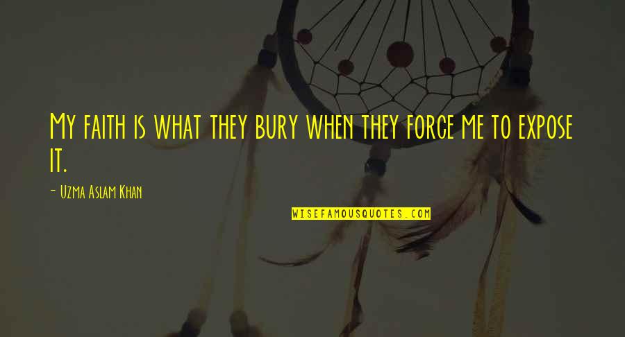 Mimosa Quotes By Uzma Aslam Khan: My faith is what they bury when they