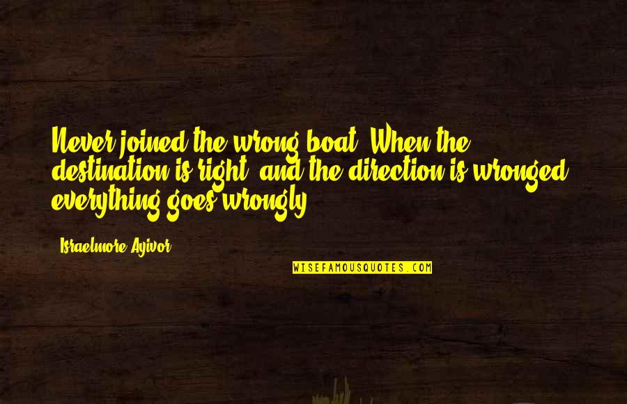 Mimosa Vermillion Quotes By Israelmore Ayivor: Never joined the wrong boat. When the destination Mimosa Vermillion Quotes By Israelmore Ayivor: Never joined the wrong boat. When the destination