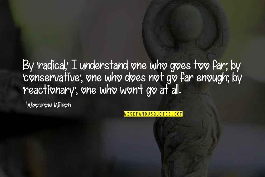 Mimosas Restaurant Quotes By Woodrow Wilson: By 'radical,' I understand one who goes too