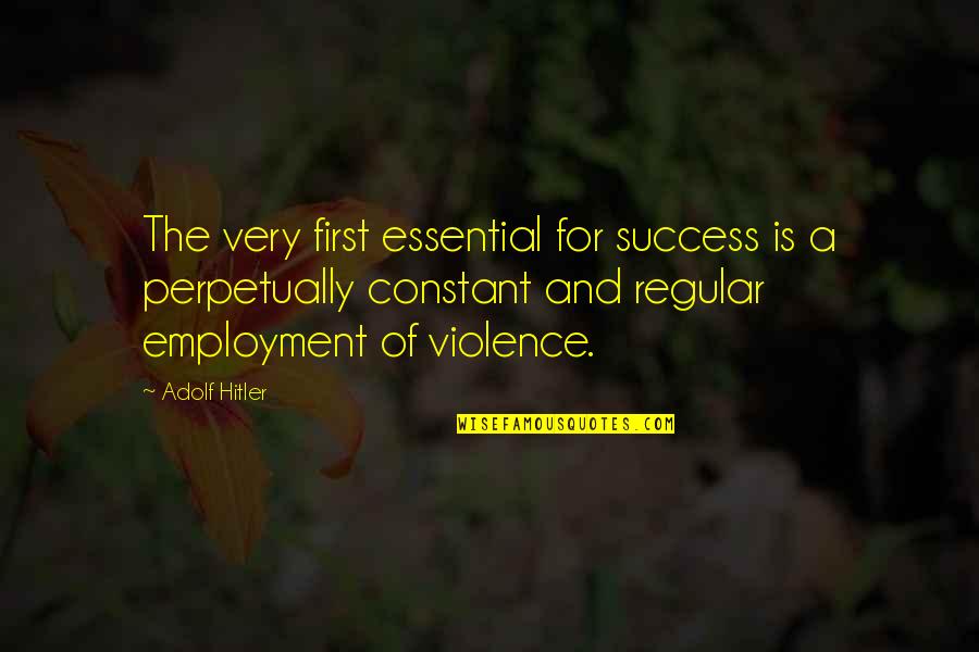 Mimoso Quotes By Adolf Hitler: The very first essential for success is a Mimoso Quotes By Adolf Hitler: The very first essential for success is a