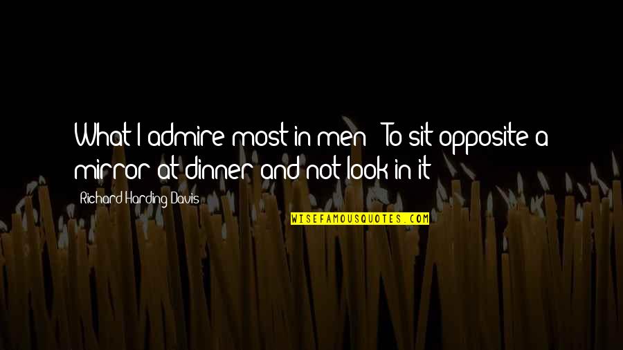Mimoso Quotes By Richard Harding Davis: What I admire most in men - To Mimoso Quotes By Richard Harding Davis: What I admire most in men - To