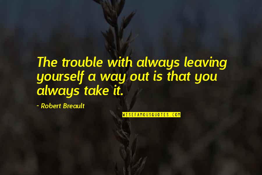 Mimoto Japanese Quotes By Robert Breault: The trouble with always leaving yourself a way