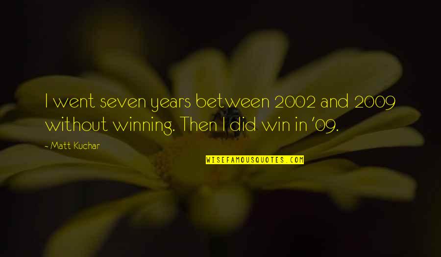 Mimoto Rob Quotes By Matt Kuchar: I went seven years between 2002 and 2009