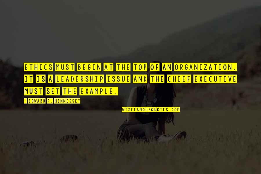 Mimouna Sweets Quotes By Edward F. Hennessey: Ethics must begin at the top of an Mimouna Sweets Quotes By Edward F. Hennessey: Ethics must begin at the top of an