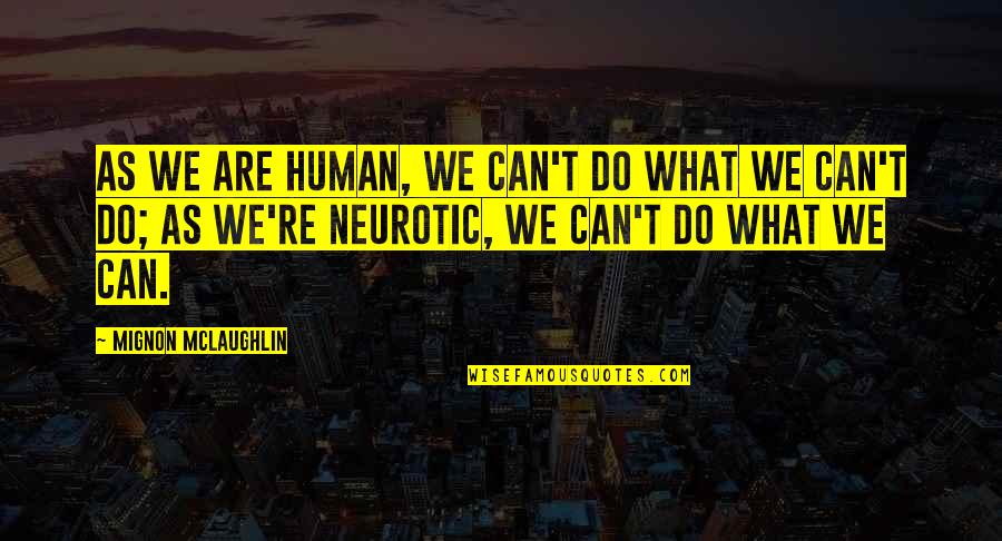 Mimouna Sweets Quotes By Mignon McLaughlin: As we are human, we can't do what Mimouna Sweets Quotes By Mignon McLaughlin: As we are human, we can't do what