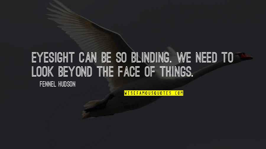 Mimoza Mustafa Quotes By Fennel Hudson: Eyesight can be so blinding. We need to