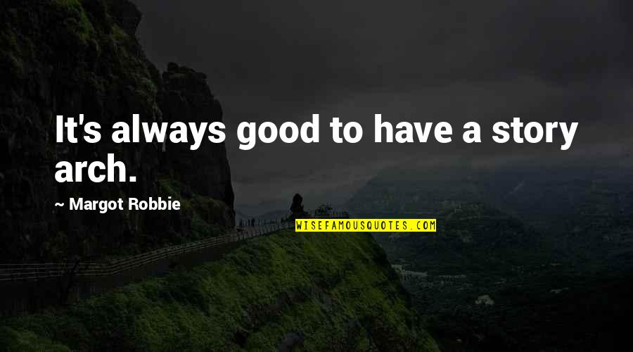 Mimoza Mustafa Quotes By Margot Robbie: It's always good to have a story arch. Mimoza Mustafa Quotes By Margot Robbie: It's always good to have a story arch.