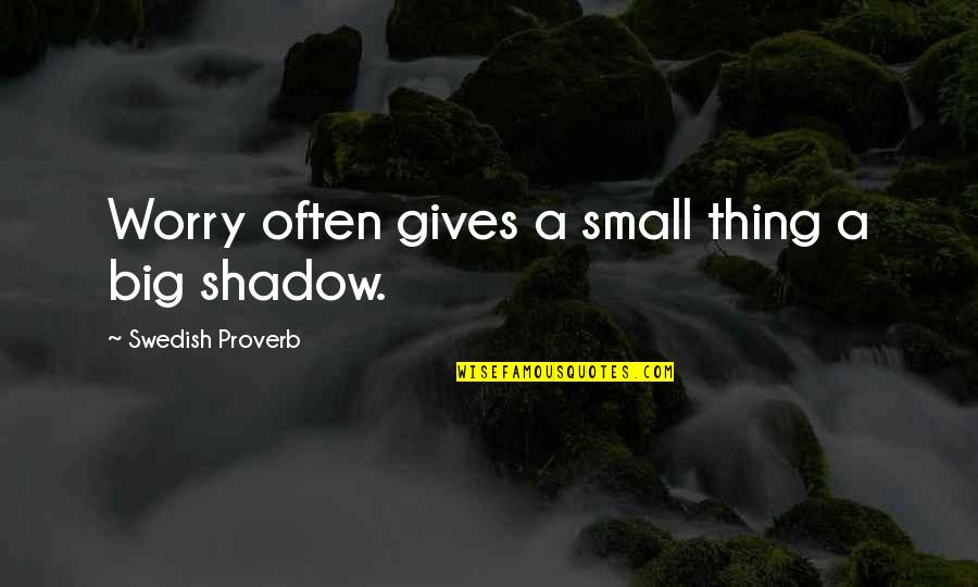 Mimoza Mustafa Quotes By Swedish Proverb: Worry often gives a small thing a big Mimoza Mustafa Quotes By Swedish Proverb: Worry often gives a small thing a big