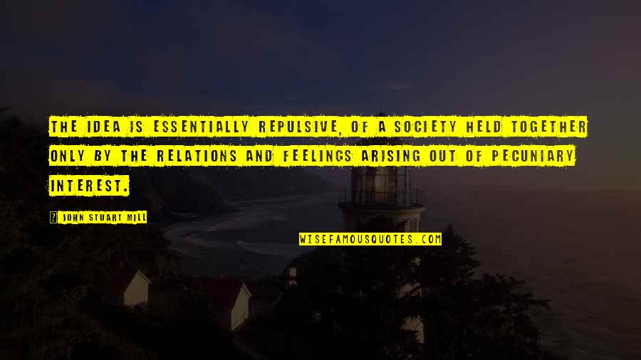 Mimoza Salata Quotes By John Stuart Mill: The idea is essentially repulsive, of a society Mimoza Salata Quotes By John Stuart Mill: The idea is essentially repulsive, of a society