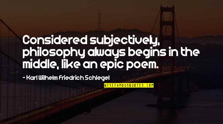 Mimpinya Sarang Quotes By Karl Wilhelm Friedrich Schlegel: Considered subjectively, philosophy always begins in the middle, Mimpinya Sarang Quotes By Karl Wilhelm Friedrich Schlegel: Considered subjectively, philosophy always begins in the middle,