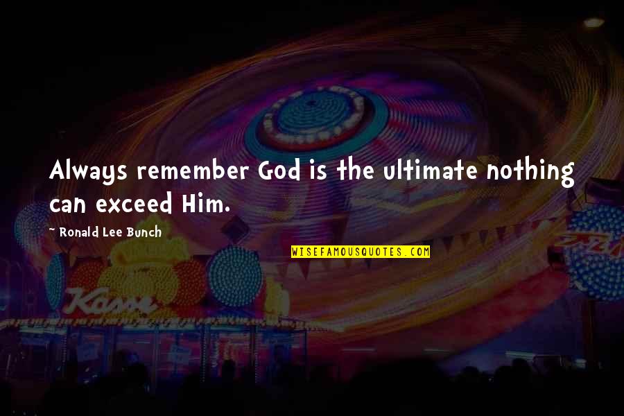 Mimsy South Quotes By Ronald Lee Bunch: Always remember God is the ultimate nothing can Mimsy South Quotes By Ronald Lee Bunch: Always remember God is the ultimate nothing can