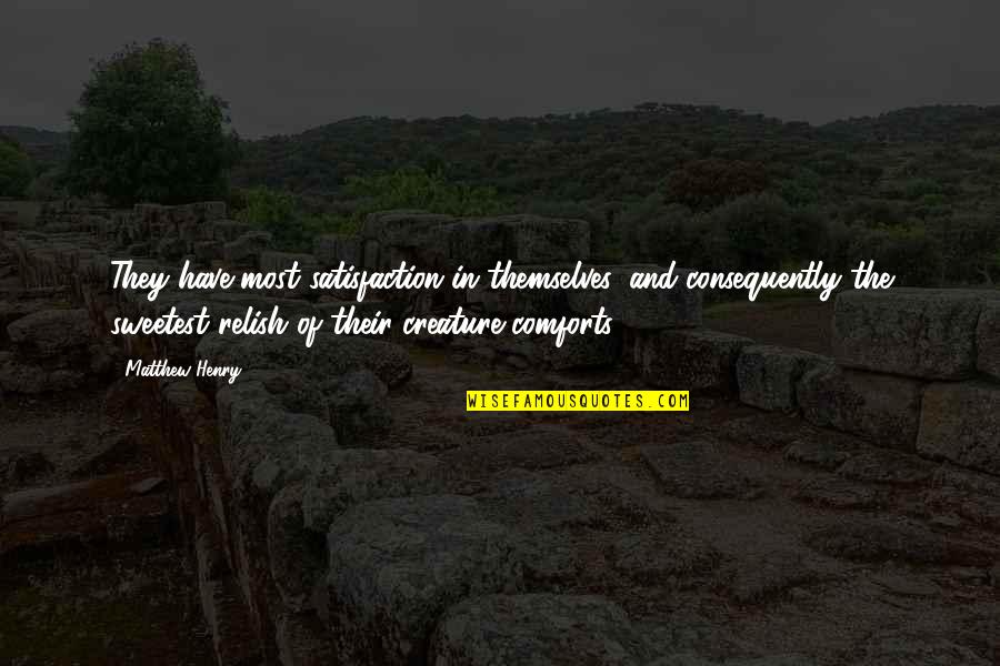Mimura Accounting Quotes By Matthew Henry: They have most satisfaction in themselves, and consequently Mimura Accounting Quotes By Matthew Henry: They have most satisfaction in themselves, and consequently