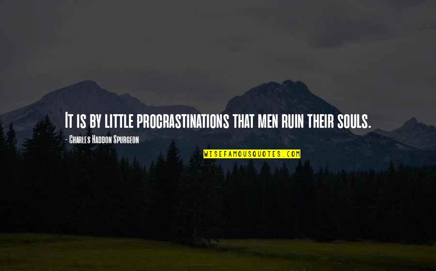 Mimura Masakazu Quotes By Charles Haddon Spurgeon: It is by little procrastinations that men ruin