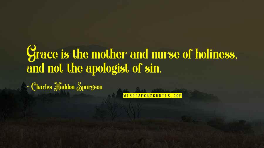 Mimura Quotes By Charles Haddon Spurgeon: Grace is the mother and nurse of holiness,