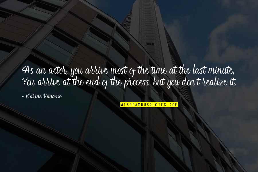 Min Green Quotes By Karine Vanasse: As an actor, you arrive most of the Min Green Quotes By Karine Vanasse: As an actor, you arrive most of the