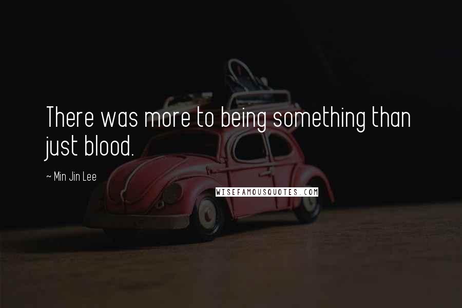 Min Jin Lee quotes: There was more to being something than just blood.