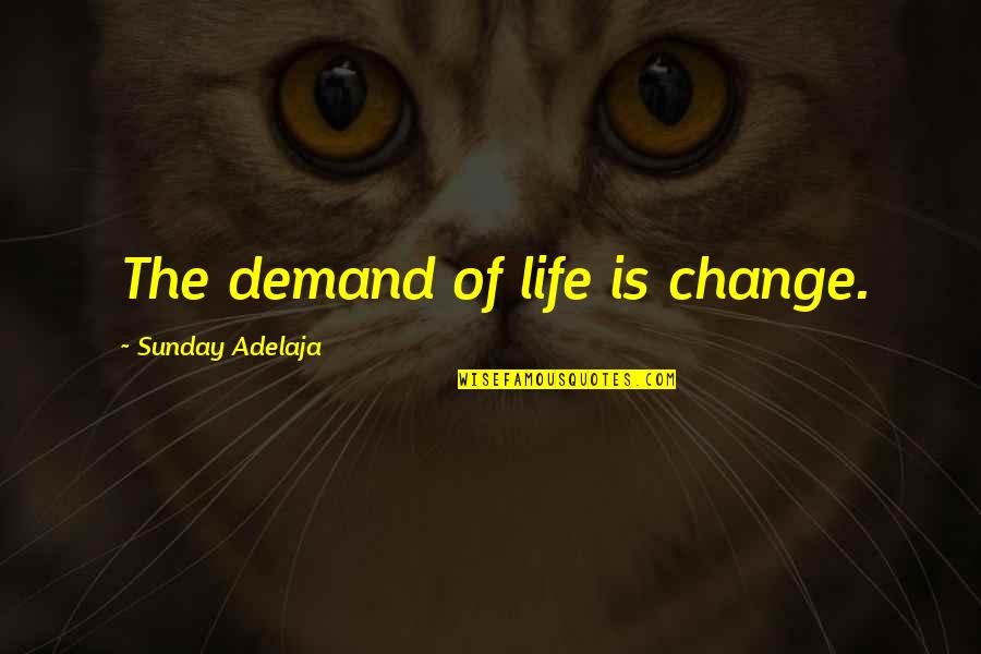 Min Kamp Quotes By Sunday Adelaja: The demand of life is change.
