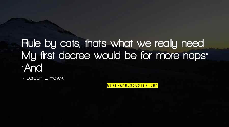 Min Kao Quotes By Jordan L. Hawk: Rule by cats, that's what we really need.