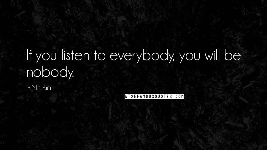 Min Kim quotes: If you listen to everybody, you will be nobody.