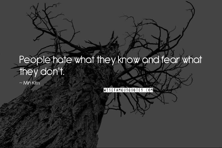 Min Kim quotes: People hate what they know and fear what they don't.