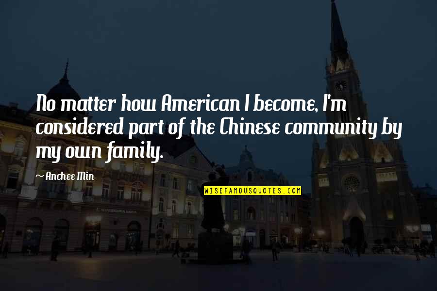Min Quotes By Anchee Min: No matter how American I become, I'm considered
