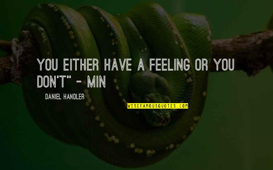 Min Quotes By Daniel Handler: You either have a feeling or you don't"