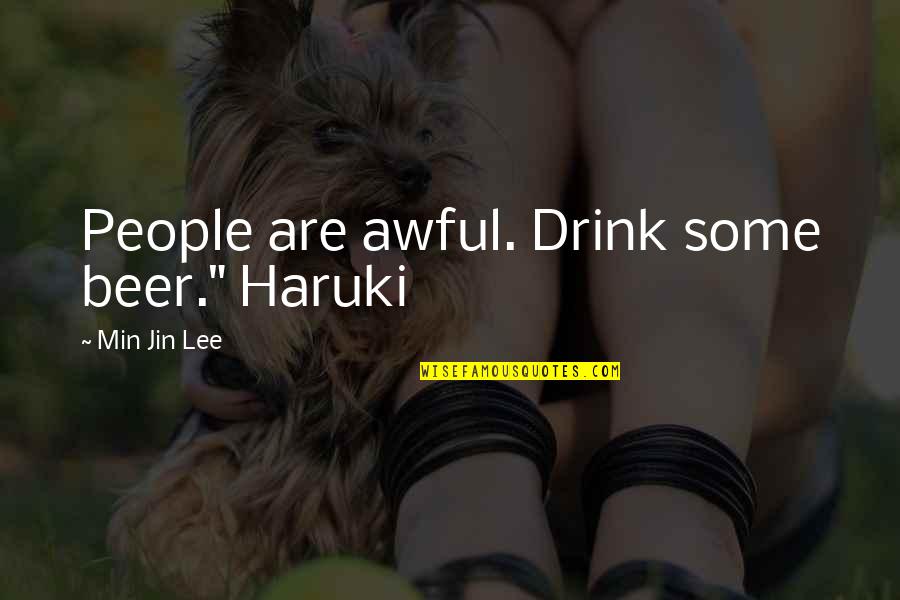 Min Quotes By Min Jin Lee: People are awful. Drink some beer." Haruki