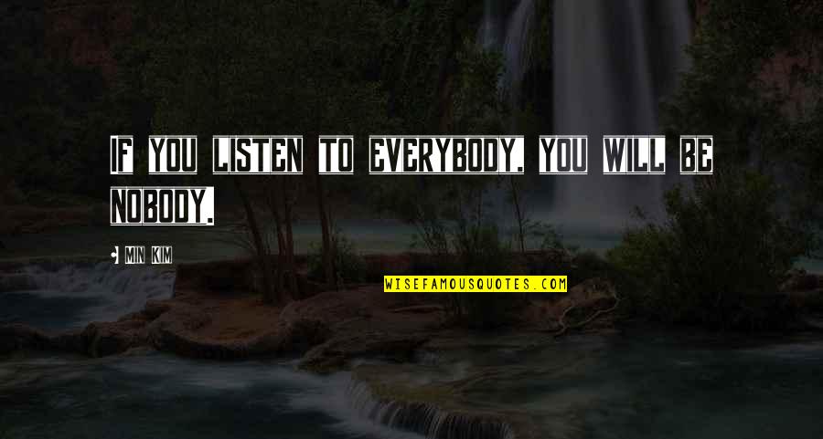 Min Quotes By Min Kim: If you listen to everybody, you will be