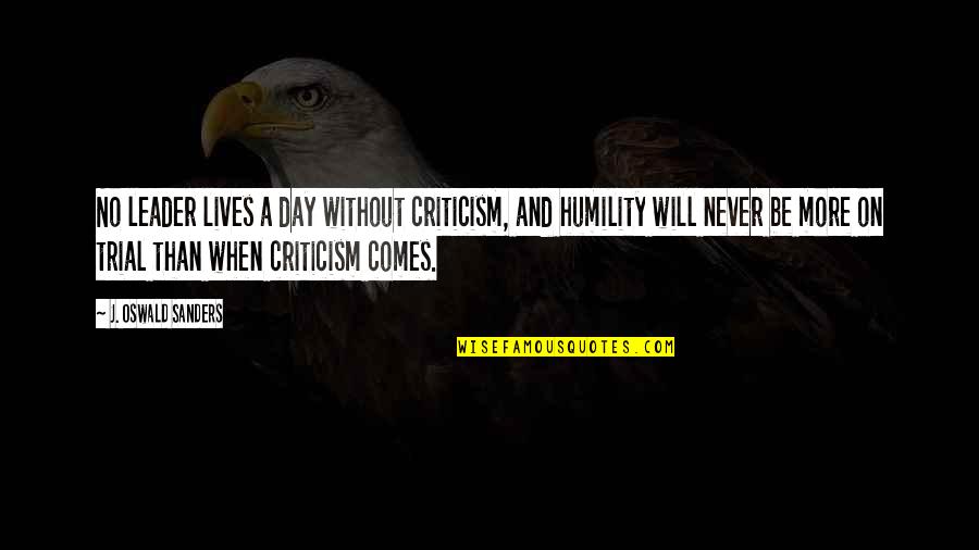 Mina Ashido Best Quotes By J. Oswald Sanders: No leader lives a day without criticism, and Mina Ashido Best Quotes By J. Oswald Sanders: No leader lives a day without criticism, and