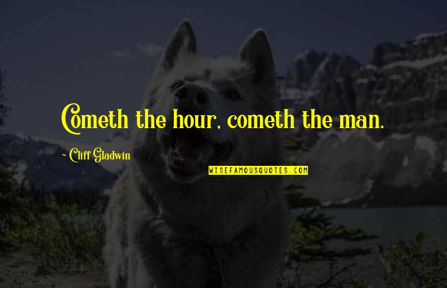 Mina Bissell Quotes By Cliff Gladwin: Cometh the hour, cometh the man. Mina Bissell Quotes By Cliff Gladwin: Cometh the hour, cometh the man.