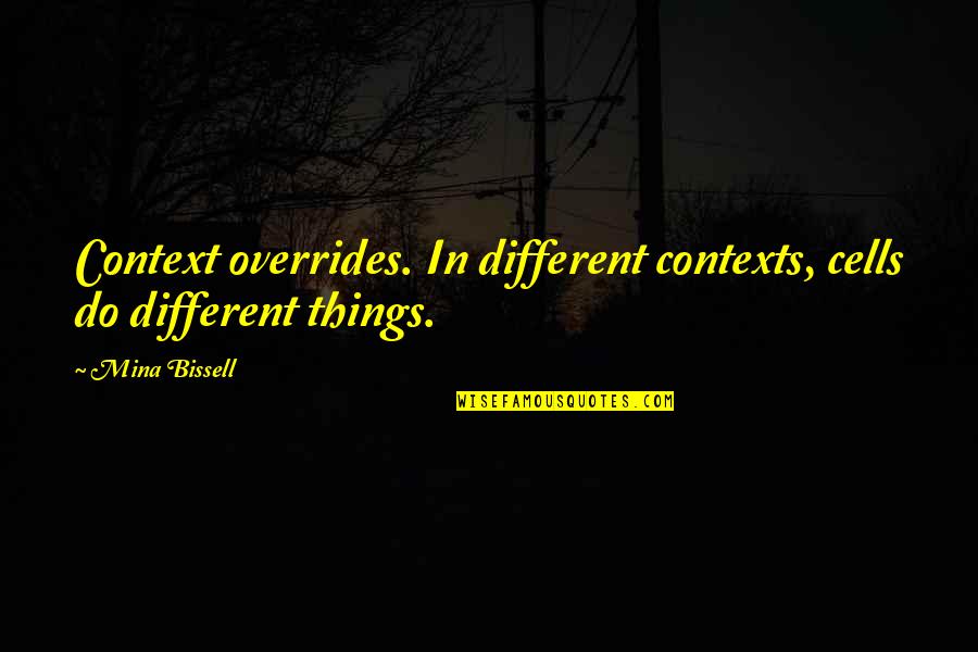 Mina Bissell Quotes By Mina Bissell: Context overrides. In different contexts, cells do different