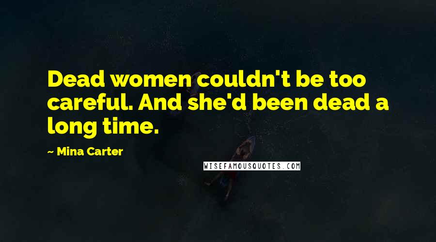 Mina Carter quotes: Dead women couldn't be too careful. And she'd been dead a long time.