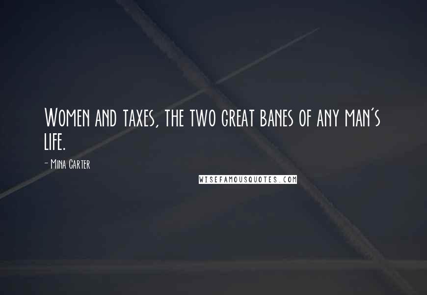 Mina Carter quotes: Women and taxes, the two great banes of any man's life.