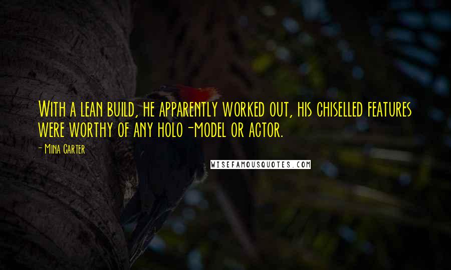 Mina Carter quotes: With a lean build, he apparently worked out, his chiselled features were worthy of any holo-model or actor.