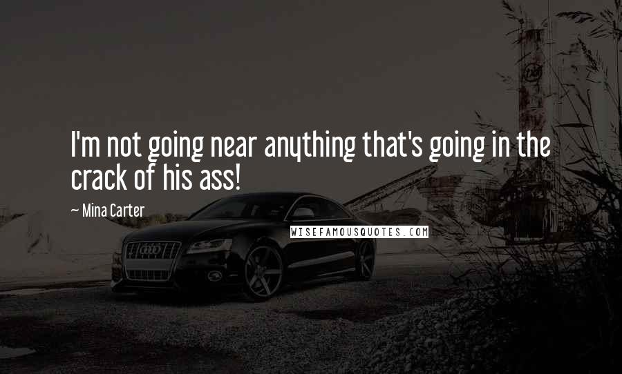 Mina Carter quotes: I'm not going near anything that's going in the crack of his ass!