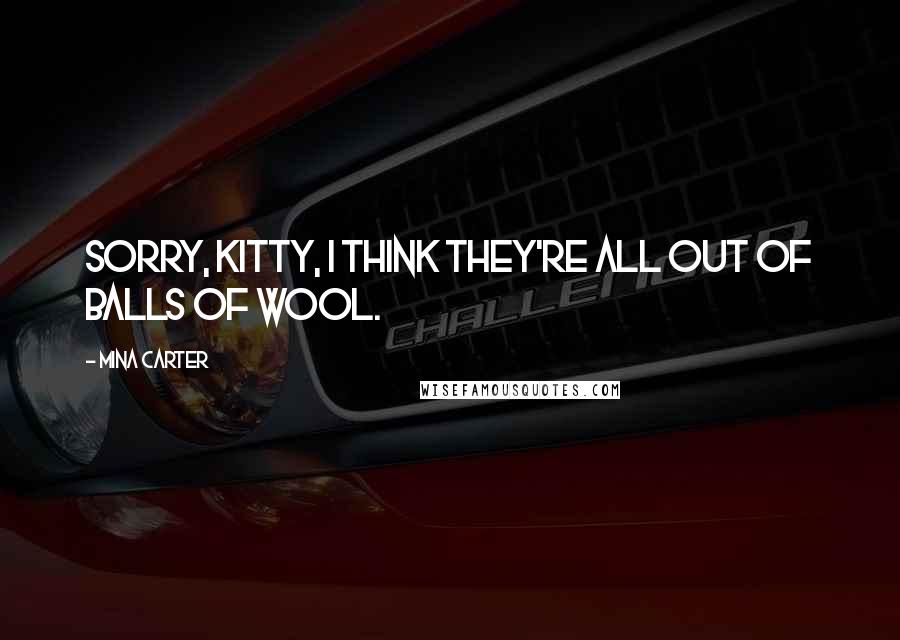 Mina Carter quotes: Sorry, kitty, I think they're all out of balls of wool.