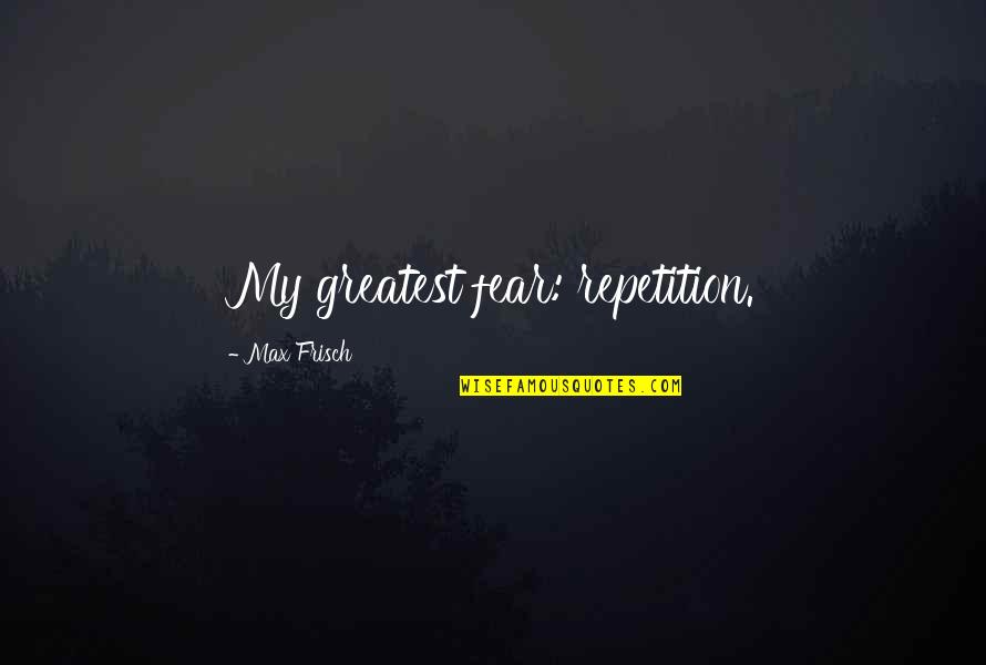 Mina Esguerra Quotes By Max Frisch: My greatest fear: repetition. Mina Esguerra Quotes By Max Frisch: My greatest fear: repetition.