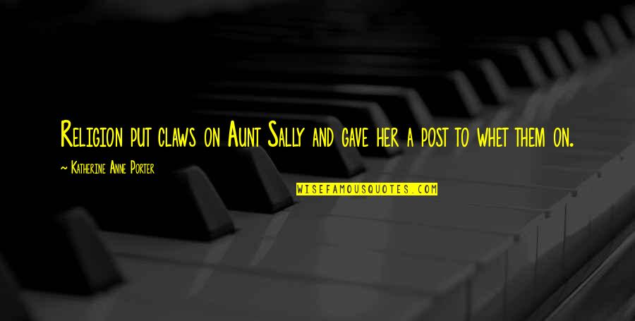 Mina Harker New Woman Quotes By Katherine Anne Porter: Religion put claws on Aunt Sally and gave Mina Harker New Woman Quotes By Katherine Anne Porter: Religion put claws on Aunt Sally and gave