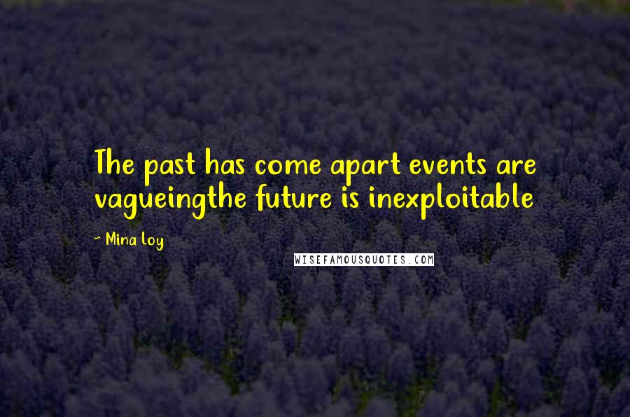 Mina Loy quotes: The past has come apart events are vagueingthe future is inexploitable