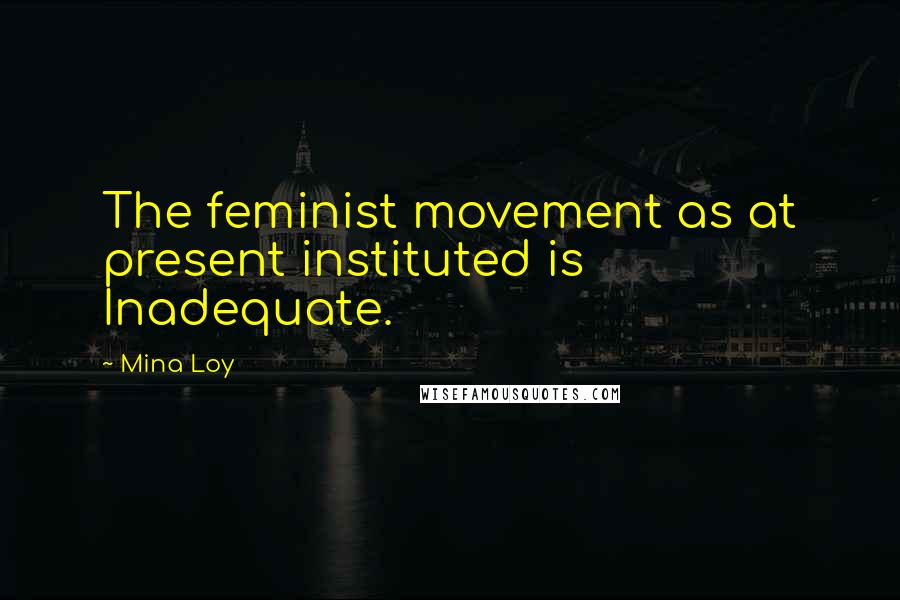 Mina Loy quotes: The feminist movement as at present instituted is Inadequate.