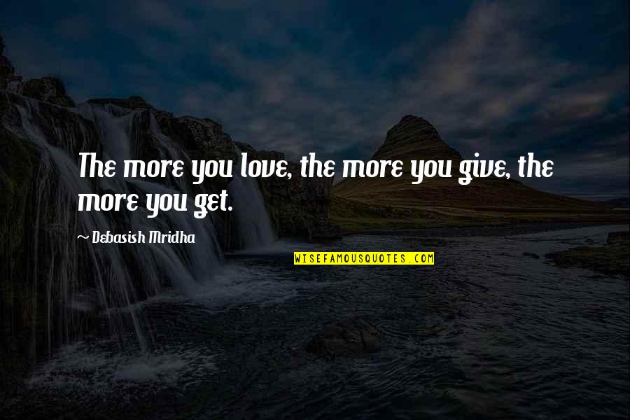 Minacapilli Podiatrist Quotes By Debasish Mridha: The more you love, the more you give,