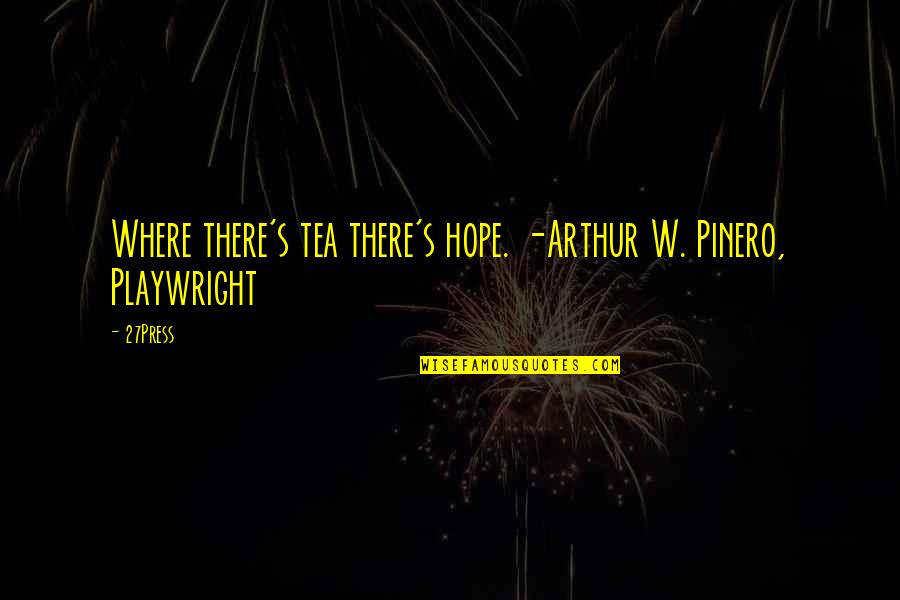 Minaccia Di Quotes By 27Press: Where there's tea there's hope. -Arthur W. Pinero,