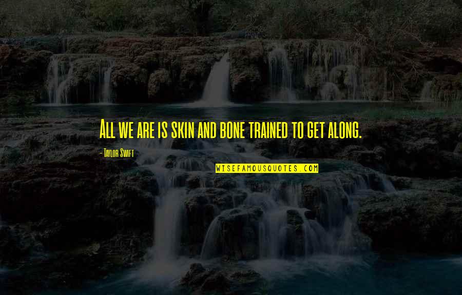 Minaccia Di Quotes By Taylor Swift: All we are is skin and bone trained Minaccia Di Quotes By Taylor Swift: All we are is skin and bone trained