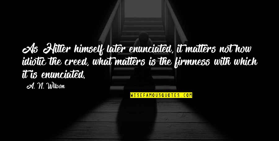 Minaglias Auto Quotes By A. N. Wilson: As Hitler himself later enunciated, it matters not Minaglias Auto Quotes By A. N. Wilson: As Hitler himself later enunciated, it matters not