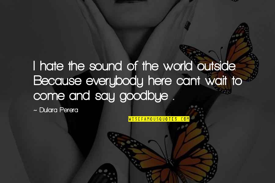 Minahal Kita Dahil Quotes By Dulara Perera: I hate the sound of the world outside. Minahal Kita Dahil Quotes By Dulara Perera: I hate the sound of the world outside.
